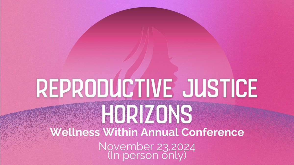 Reproductive Justice Horizons: Wellness Within Annual Conference