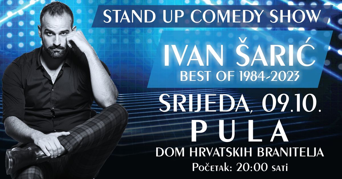 STAN UP COMEDY SHOW \/ IVAN \u0160ARI\u0106 \/ BEST OF 1984-2023 @ PULA