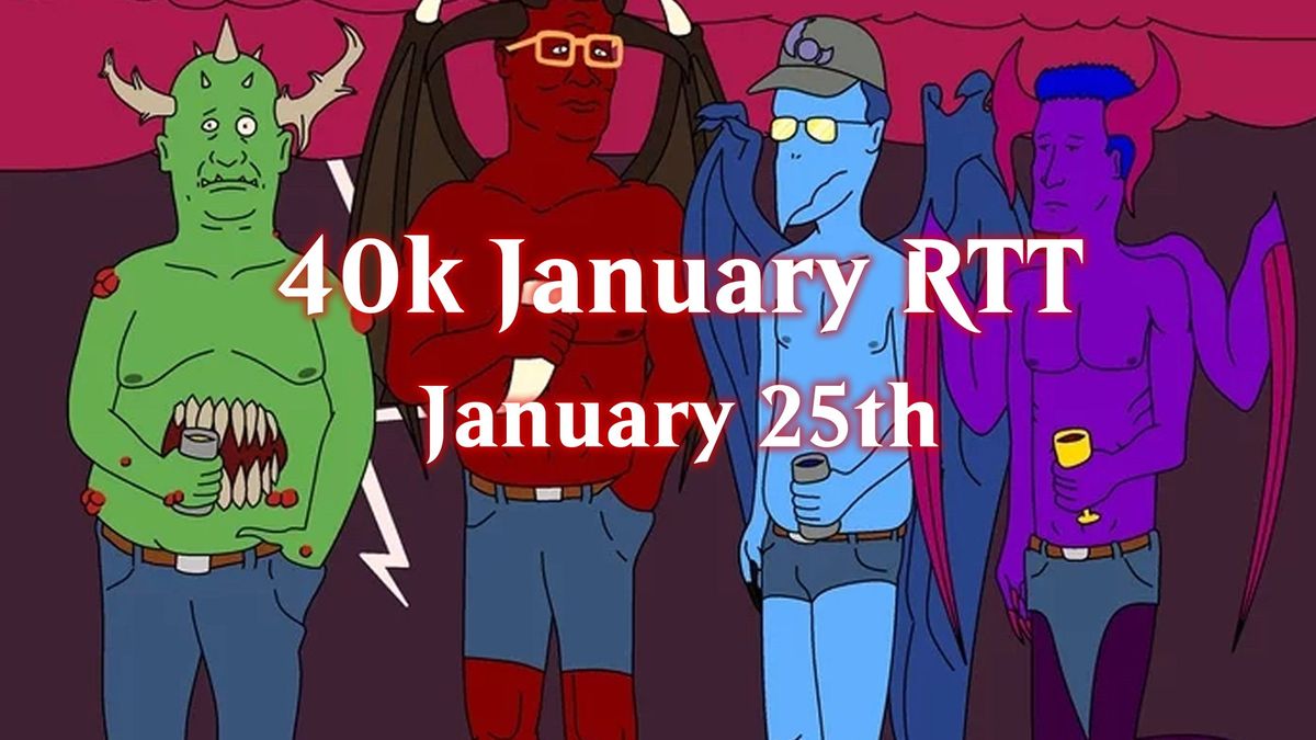 40k January RTT