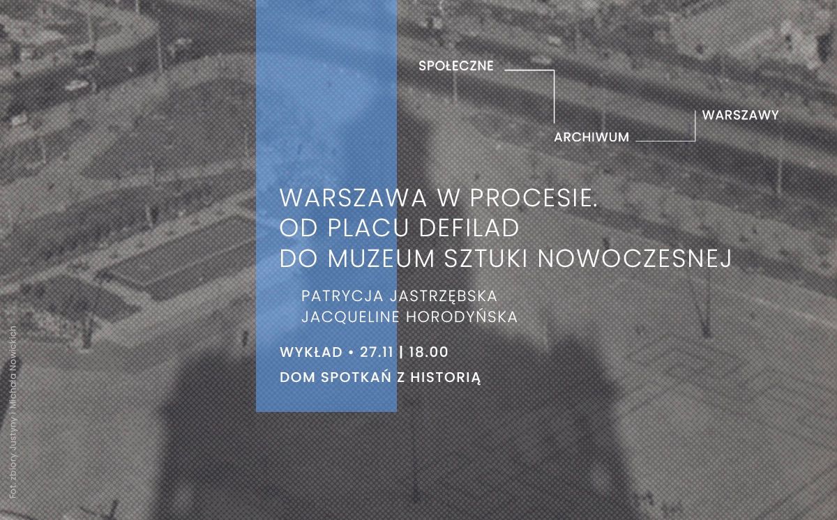 Warszawa w procesie. Od Placu Defilad do Muzeum Sztuki Nowoczesnej w Warszawie | wyk\u0142ad otwarty 