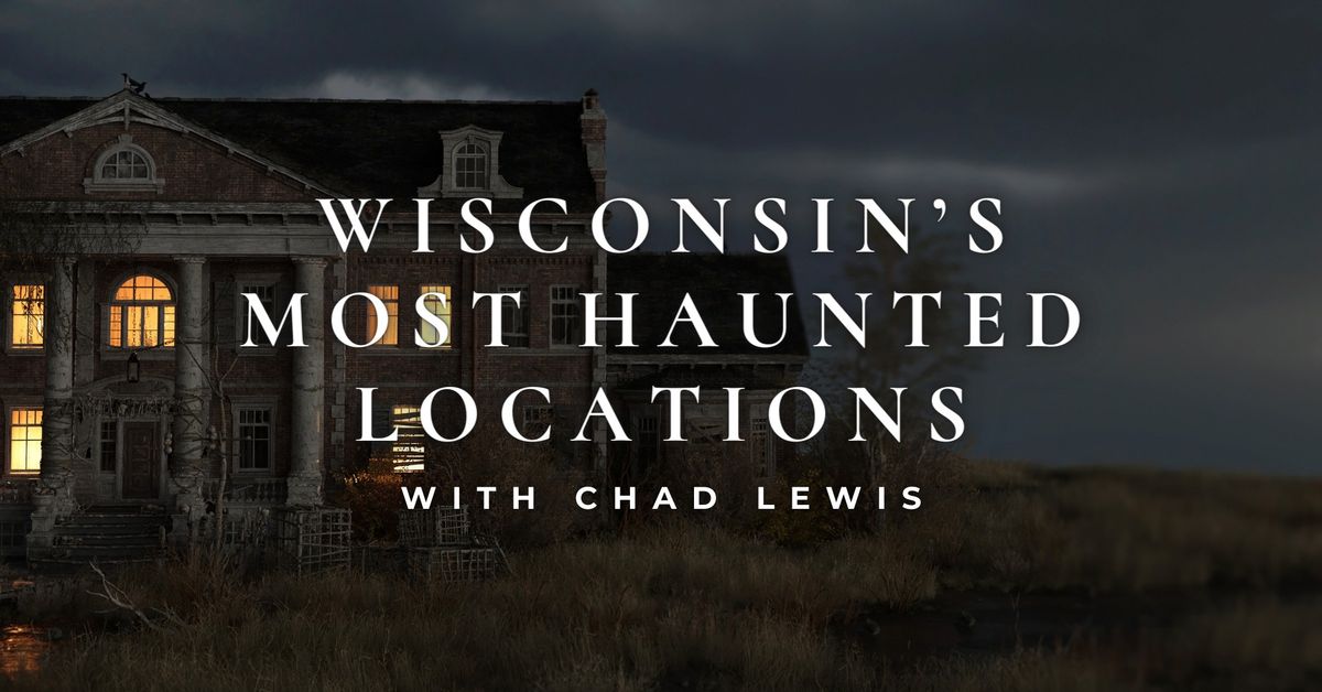 Wisconsin's Most Haunted Locations with Chad Lewis