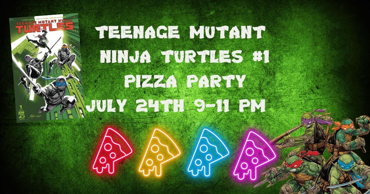 TMNT #1 Pizza Party July 24th 9-11 PM 