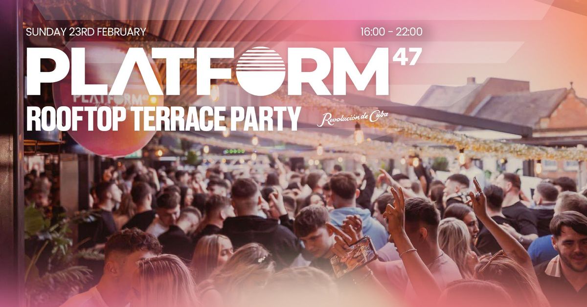 Platform47 | Rooftop Terrace Party | Sunday 23rd February