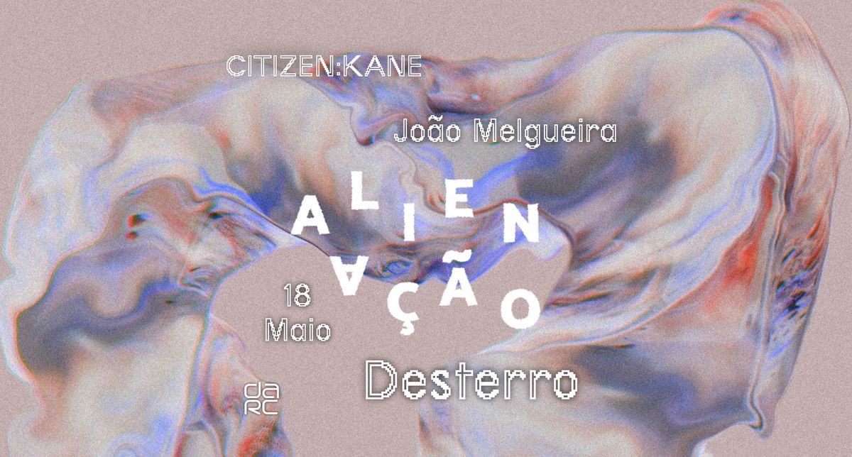 Aliena\u00e7\u00e3o - Desterro #13 with CITIZEN:KANE and Jo\u00e3o Melgueira