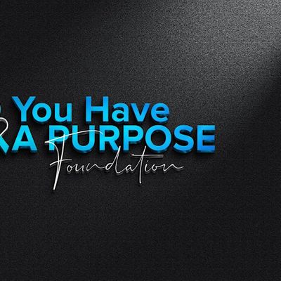You Have A Purpose Foundation