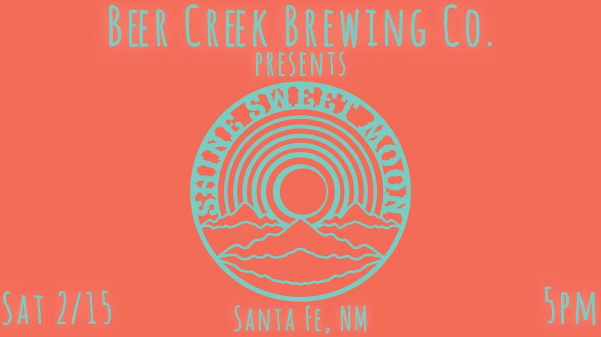 Shine Sweet Moon @ Beer Creek Brewing Co. - Santa Fe, NM