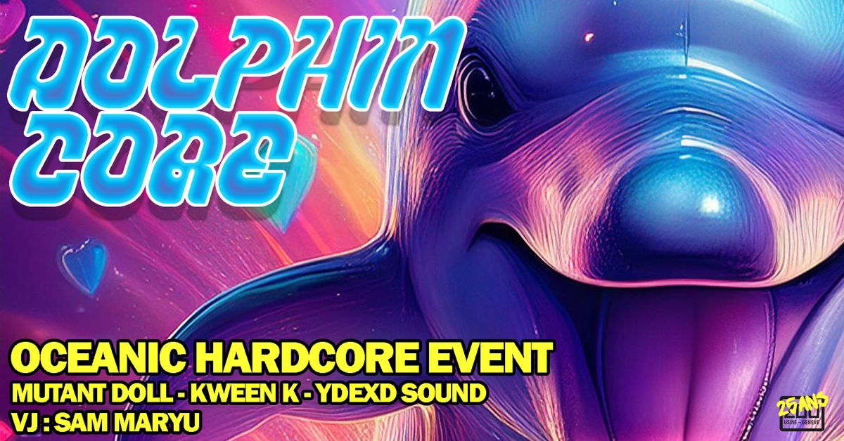 DOLPHINCORE [OCEANIC HARDCORE EVENT] : Mutant Doll + Kween K + Ydexd Sound [VJ : Sam Maryu]