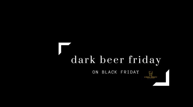 Dark Beer Friday on Black Friday!