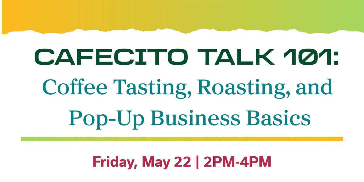 Cafecito Talk 101: Coffee Tasting, Roasting, and Pop-Up Business Basics