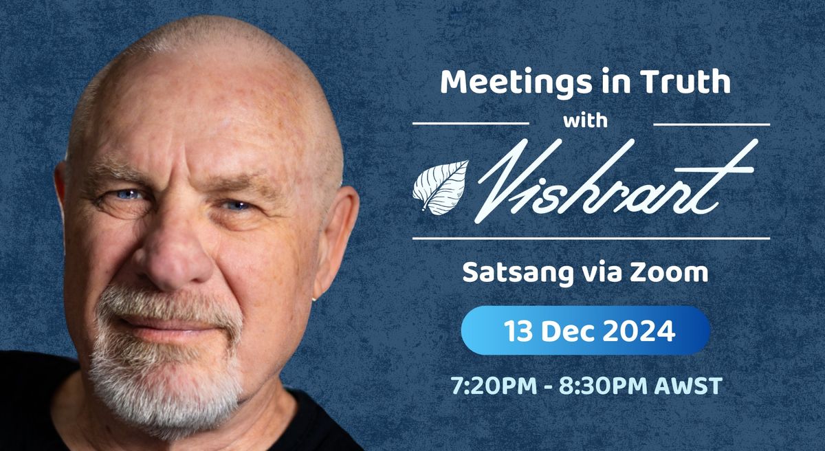 Meetings in Truth \u2013 Satsang with Vishrant \u2013 13 December | 7:20PM AWST