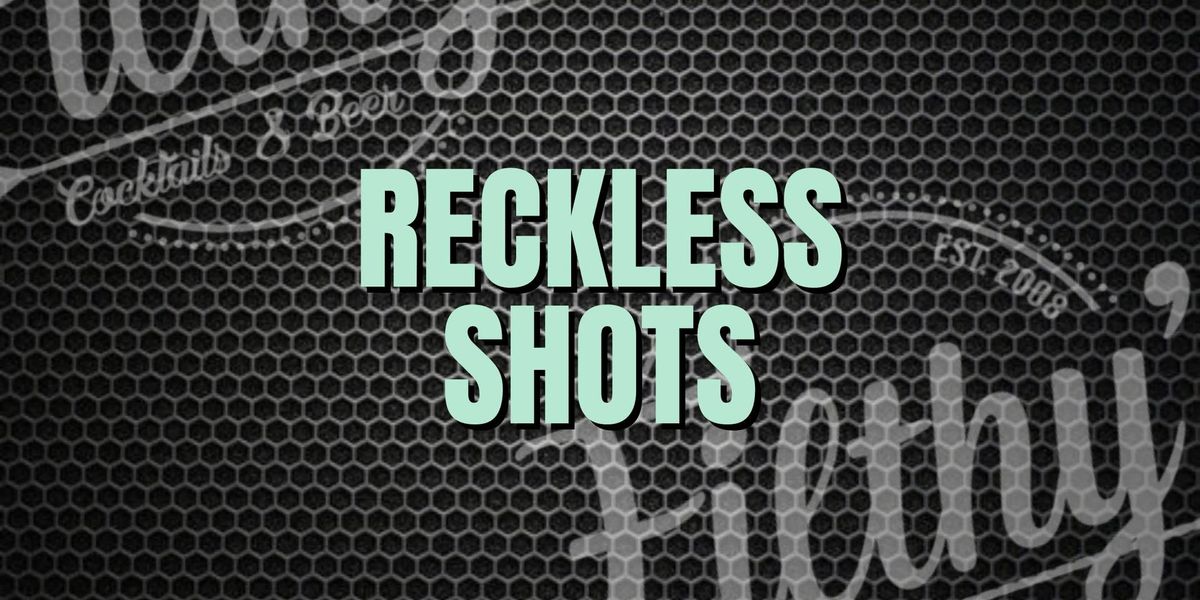 Reckless Shots - April 18th