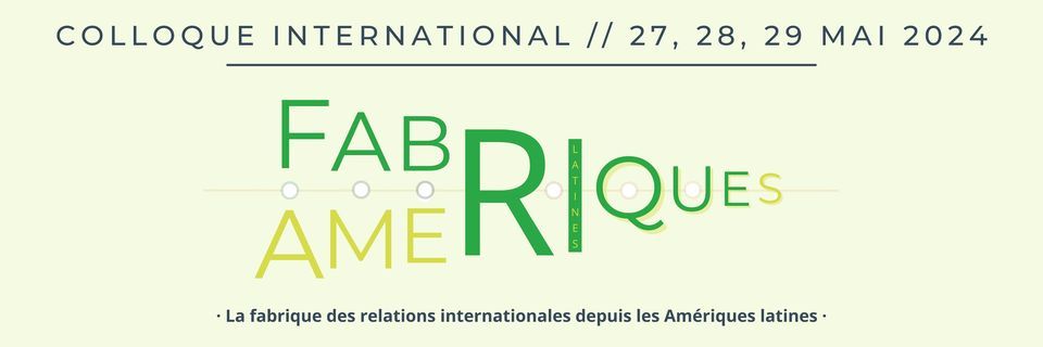 La fabrique des relations internationales depuis les Am\u00e9riques latines : acteurs, pratiques, objets