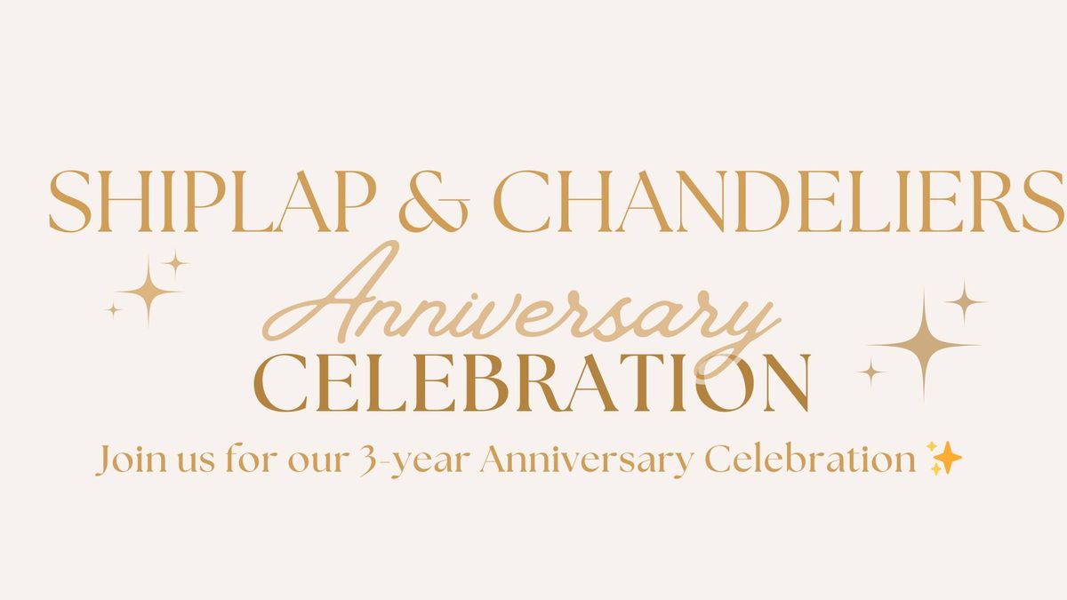 Shiplap & Chandeliers 3-YEAR ANNIVERSARY EVENT \u2728