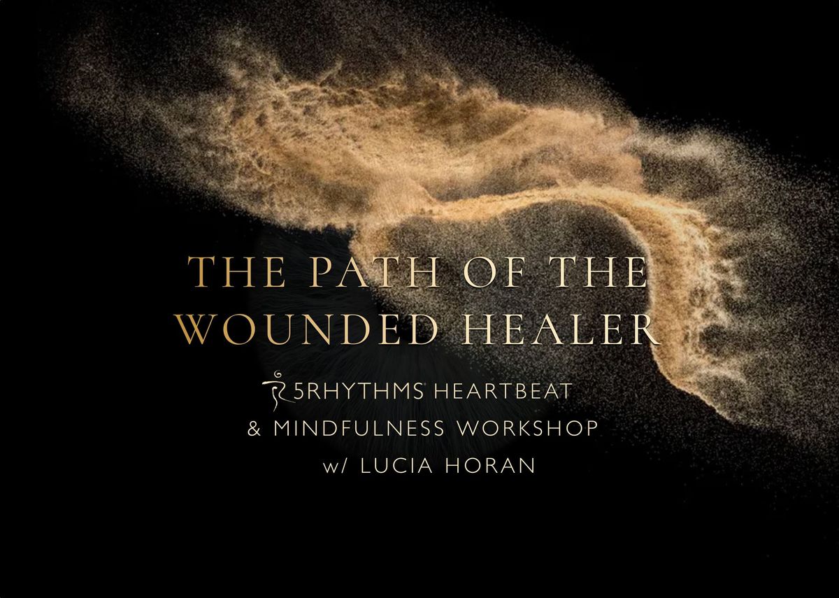 The Path of the Wounded Healer ~ 5Rhythms\u00ae Heartbeat & Mindfulness Workshop w\/ LUCIA HORAN