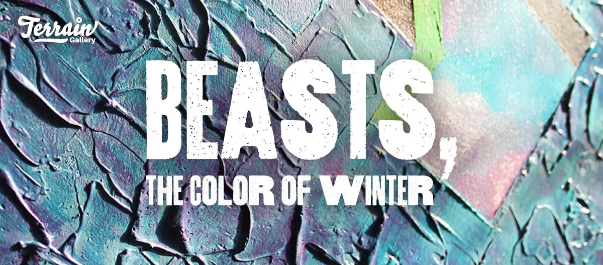 Beasts, the Color of Winter | Mar 7th - Mar 22nd