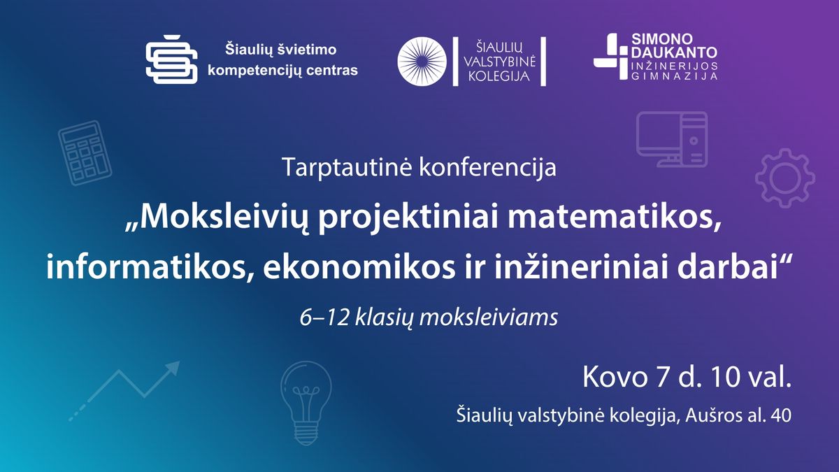 Konferencija \u201eMoksleivi\u0173 projektiniai matematikos, informatikos, ekonomikos ir in\u017eineriniai darbai\u201c