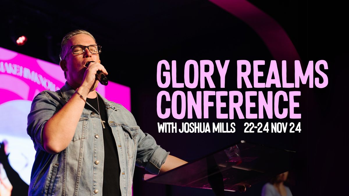 Glory Realms Conference 2024 with Joshua Mills