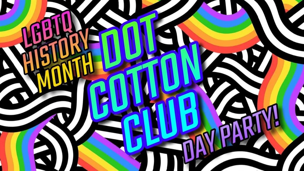 Dot Cotton Club presents LGBTQ History Month Day Party