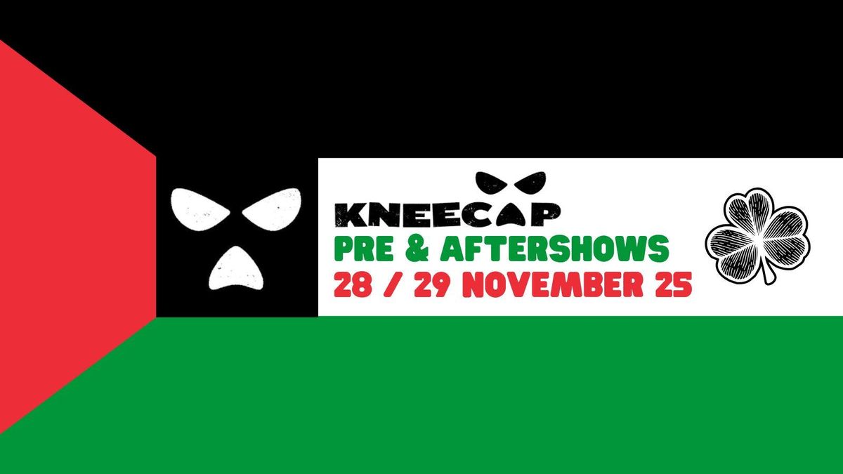 KNEECAP PRE SHOW (FRIDAY* ONLY) \/ SATURDAY (PRE AND AFTERSHOW)