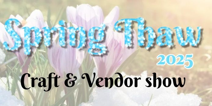 SPRING THAW 2025 Craft and Vendor Show