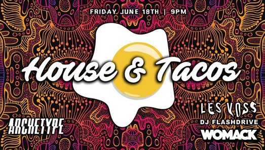 HOUSE & TACOS Ft. Womack + DJ Flashdrive + Les Voss @Archetype [06.18.21]