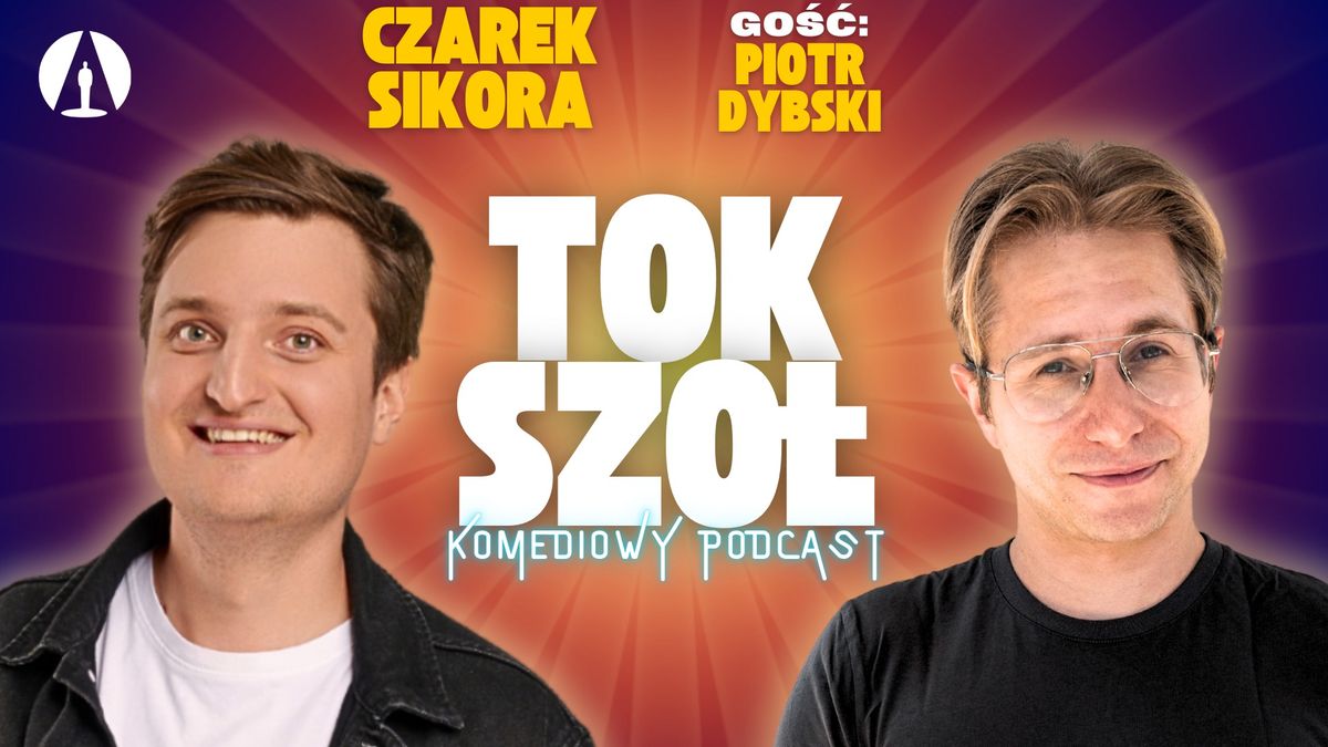 TOK SZO\u0141 komediowy podcast - Sikora, go\u015b\u0107: Piotr Dybski