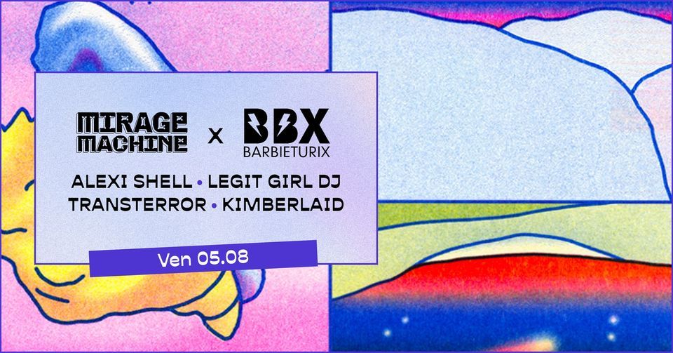 MIRAGE MACHINE x Barbi(e)turix : Alexi Shell, Legit Girl DJ, Transterror, Kimberlaid