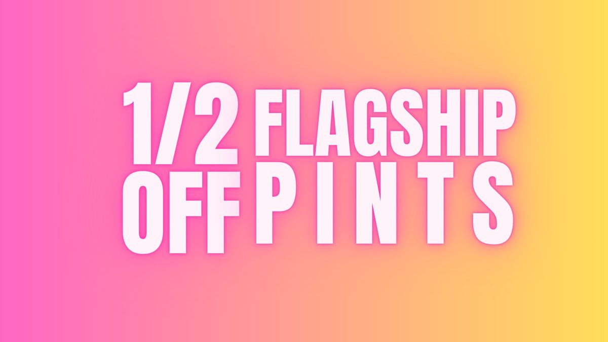 1\/2 Off Flagship Pints