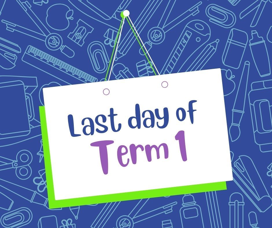 Last day of Term 1