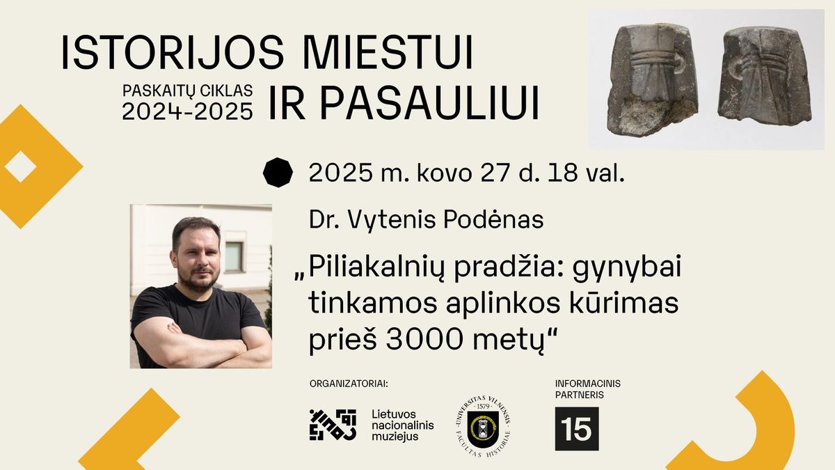 Vytenio Pod\u0117no paskaita \u201ePiliakalni\u0173 prad\u017eia: gynybai tinkamos aplinkos k\u016brimas prie\u0161 3000 met\u0173\u201c