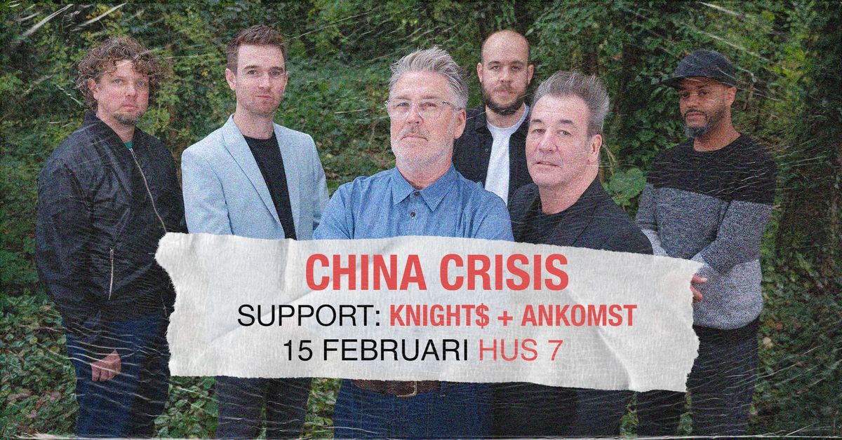 China Crisis + Knight$ + Ankomst | Hus 7