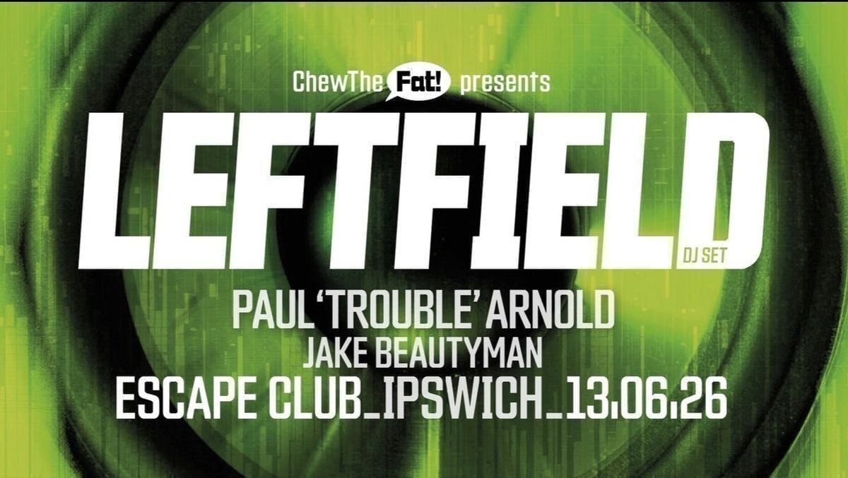 Chew the Fat! presents LEFTFIELD (dj set), + Paul ‘Trouble’Arnold, Jake ...