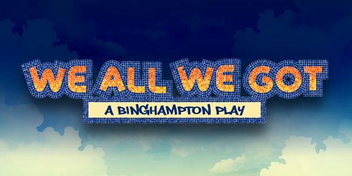 We All We Got: A Binghampton Play