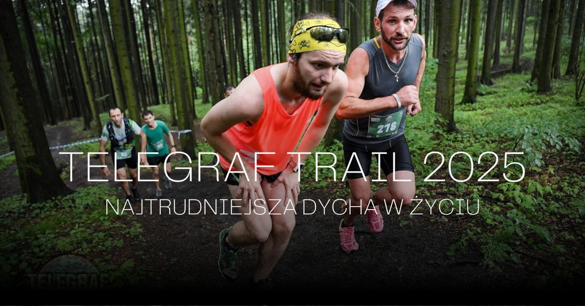 TELEGRAF TRAIL 2025 - najtrudniejsza dycha w \u017cyciu!