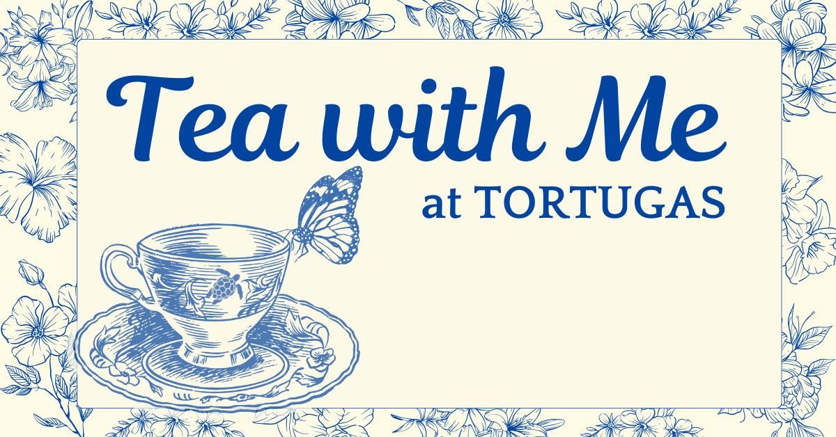 Tea with Me at Tortugas