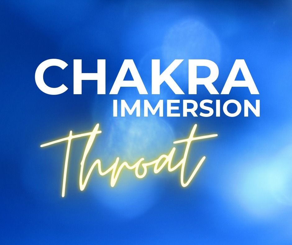 Chakra Immersion:  Throat  (1 pm or 6 pm)