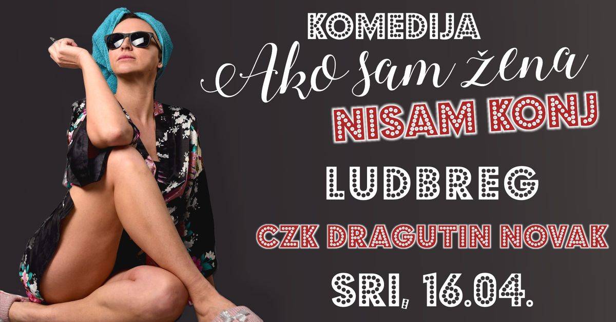 HIT KOMEDIJA \/ AKO SAM \u017dENA, NISAM KONJ @ LUDBREG