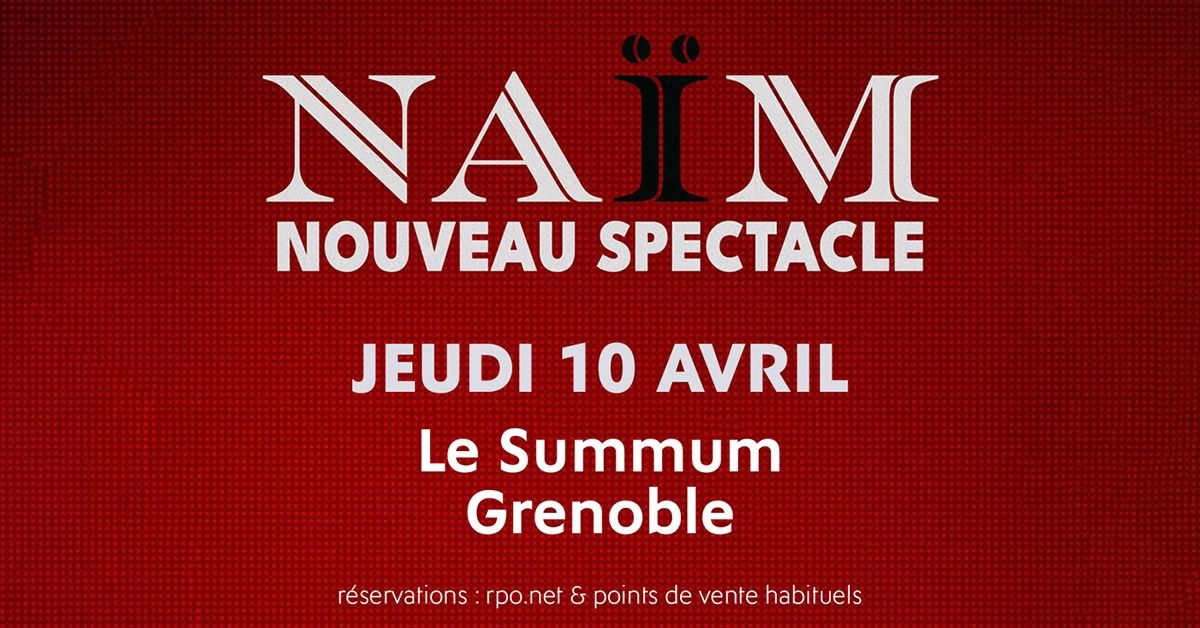 NA\u00cfM \u2022 Le Summum, Grenoble \u2022 Jeudi 10 avril 2025