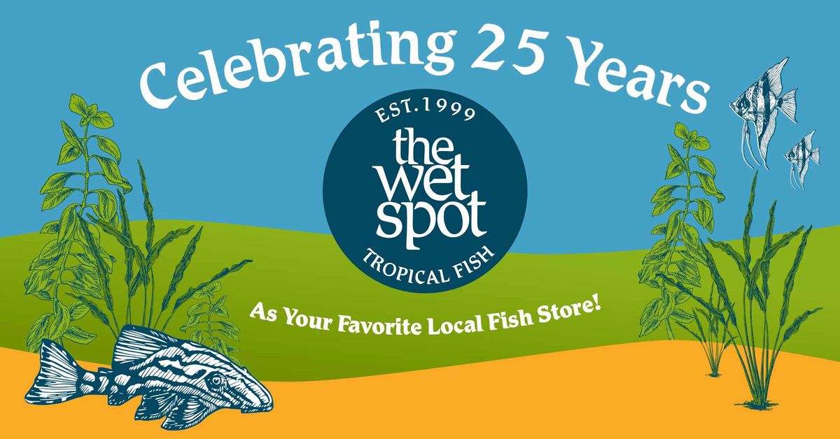 The Wet Spot Tropical Fish's 25 Year Anniversary Sale