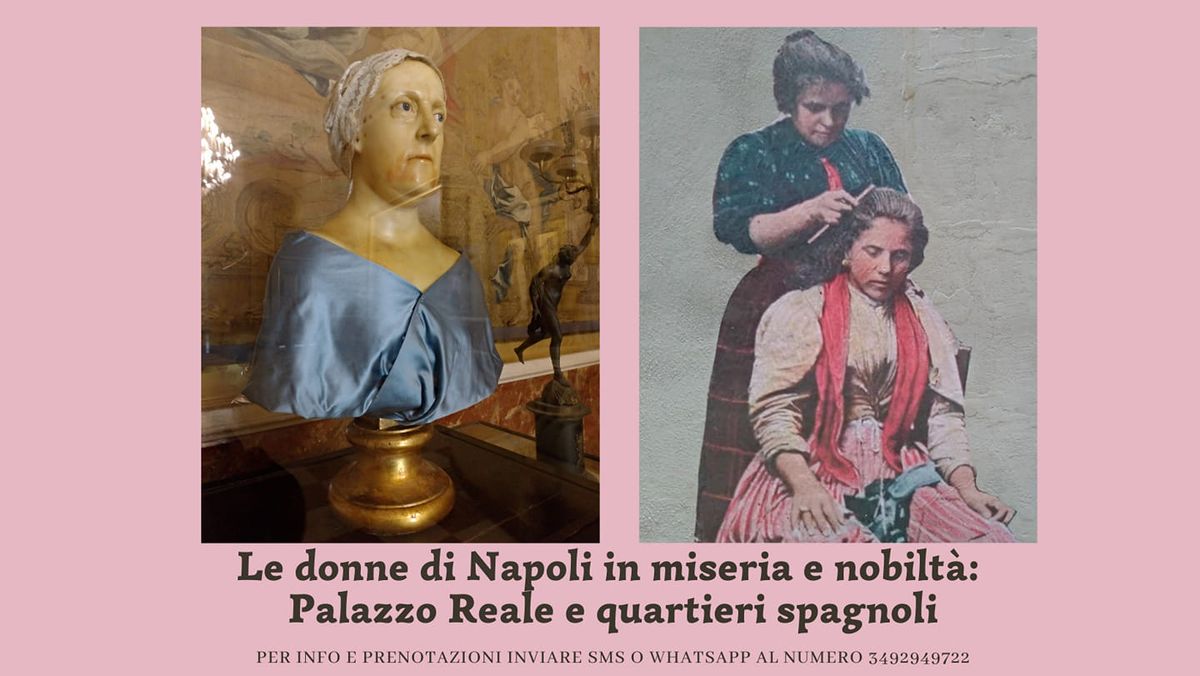 Le donne di Napoli in miseria e in nobilt\u00e0:Palazzo Reale e quartieri spagnoli,tra lusso e street art