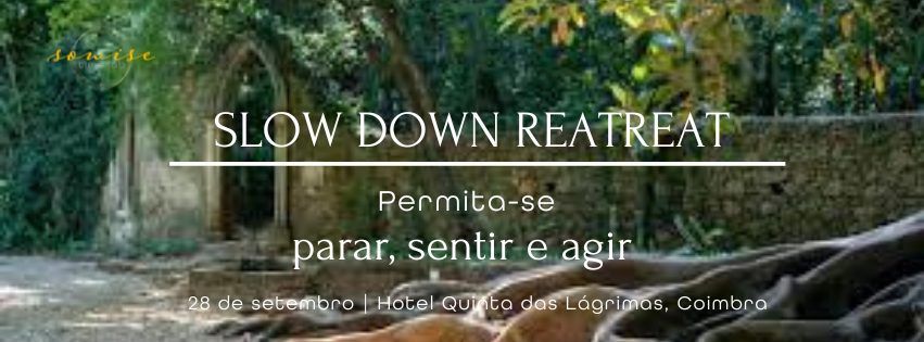 SLOW DOWN REATREAT -  parar | sentir | agir             