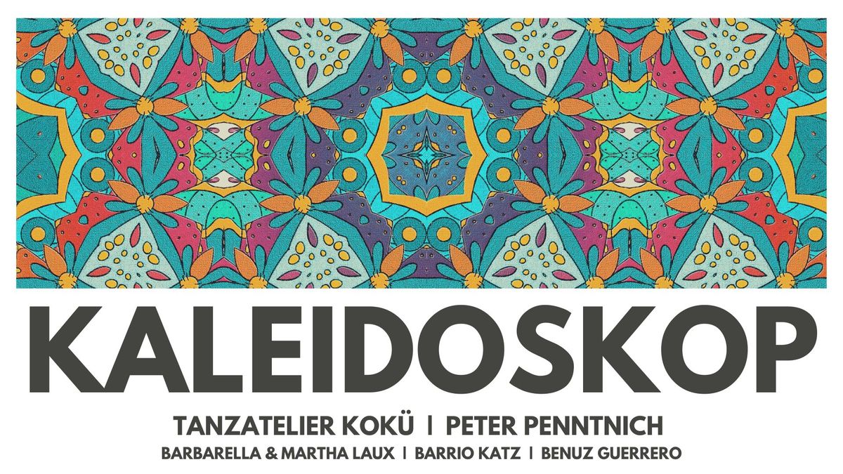 KALEIDOSKOP \/\/\/ Tanzatelier Kok\u00fc \/\/\/ Peter Penntnich \/\/\/ Barbarella & Martha Laux