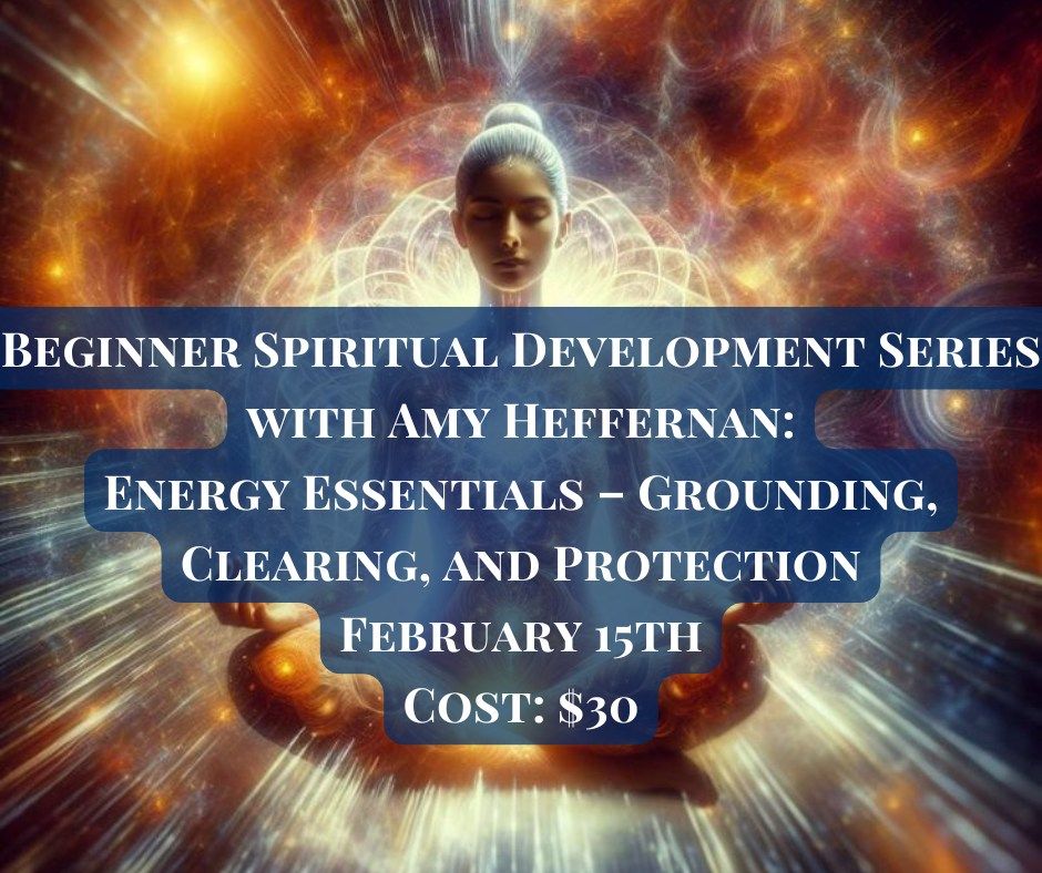 Beginner Spiritual Development Series: Energy Essentials \u2013 Grounding, Clearing, and Protection