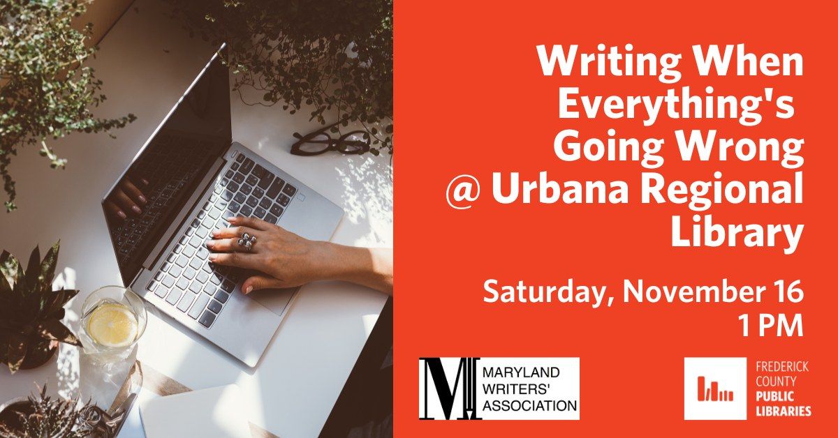 Maryland Writers' Association: Writing When Everything's Going Wrong