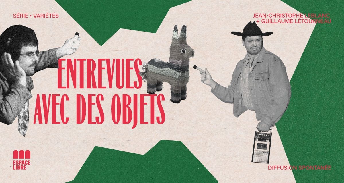 Entrevues avec des objets \u2014 Pi\u00f1ata \u2014 Jean-Christophe Leblanc + Guillaume L\u00e9tourneau