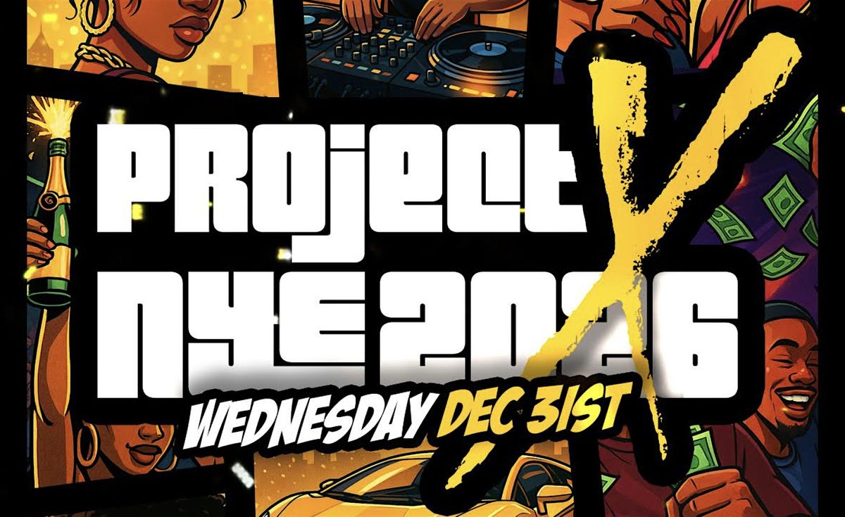 PROJECT X NYE 2026  - NEW YEAR'S EVE BASH