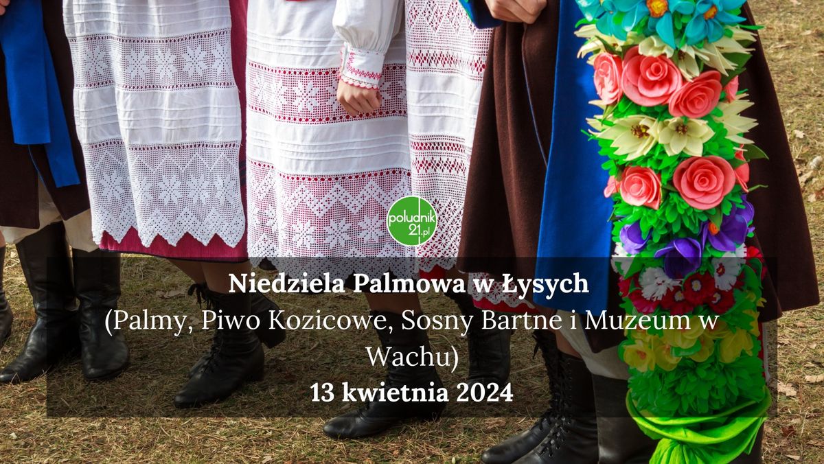 Niedziela Palmowa w \u0141ysych (Palmy, Piwo Kozicowe, Sosny Bartne i Muzeum w Wachu)