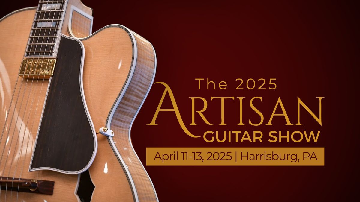 The 2025 Artisan Guitar Show - April 11-13, 2025