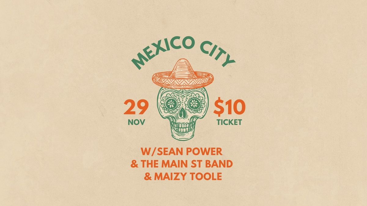 MEXICO CITY \/\/ SEAN POWER & THE MAIN ST BAND \/\/ MAIZY TOOLE