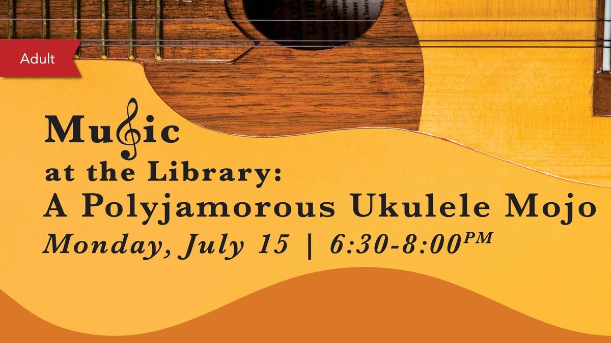 Music at the Library: A Polyjamorous Ukulele Mojo (adults)